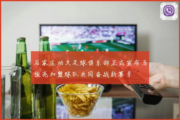 石家庄功夫足球俱乐部正式宣布马俊亮加盟球队共同奋战新赛季