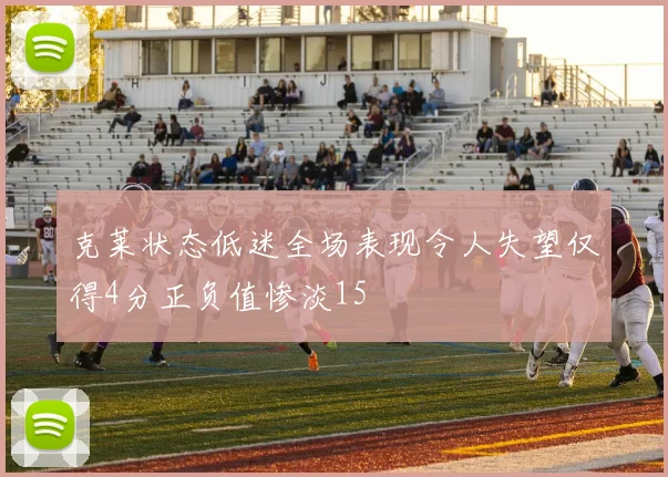 克莱状态低迷全场表现令人失望仅得4分正负值惨淡15